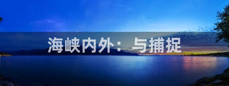 飞速体育直播nba：海峡内外：与捕捉